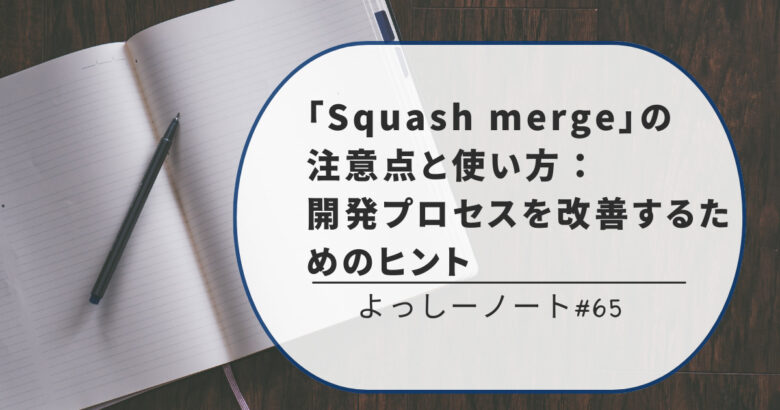 「Squash merge」の注意点と使い方：開発プロセスを改善するためのヒント