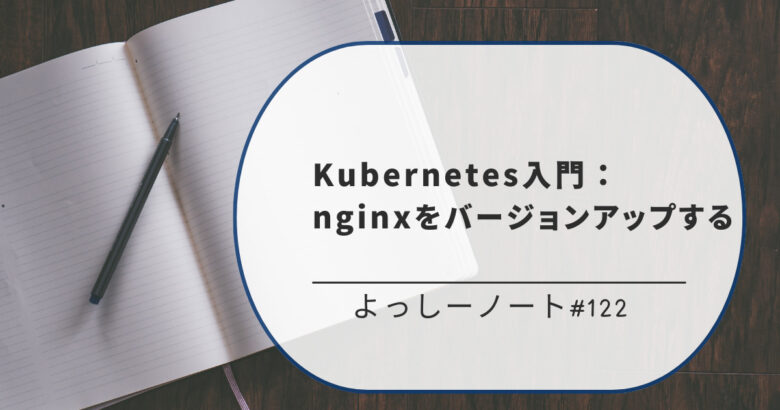 Kubernetes入門：nginxをバージョンアップする