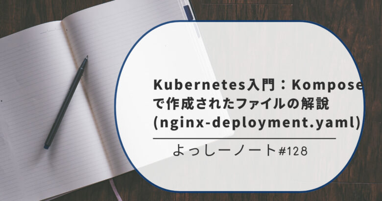 Kubernetes入門：Komposeで作成されたファイルの解説(nginx-deployment.yaml)