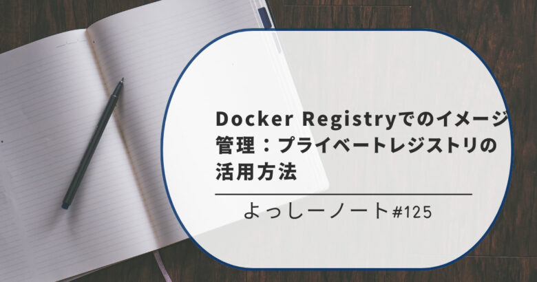 Docker Registryでのイメージ管理：プライベートレジストリの活用方法