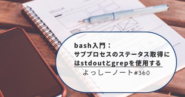 bash入門：サブプロセスのステータス取得にはstdoutとgrepを使用する