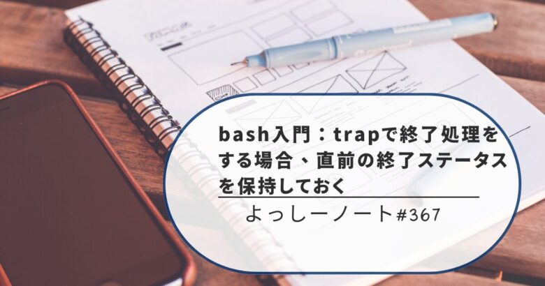 bash入門：trapで終了処理をする場合、直前の終了ステータスを保持しておく