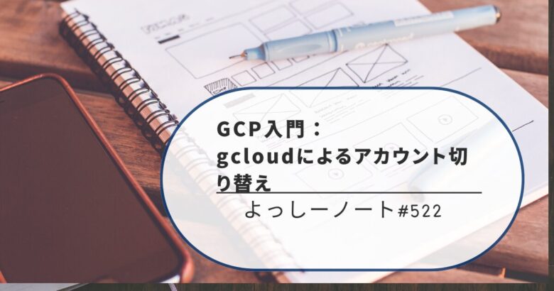 GCP入門：gcloudによるアカウント切り替え