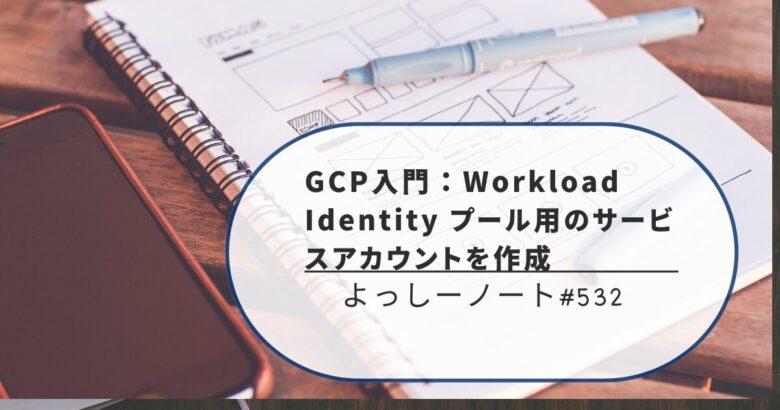 GCP入門：Workload Identity プール用のサービスアカウントを作成