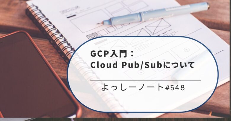 GCP入門：Cloud Pub/Subについて