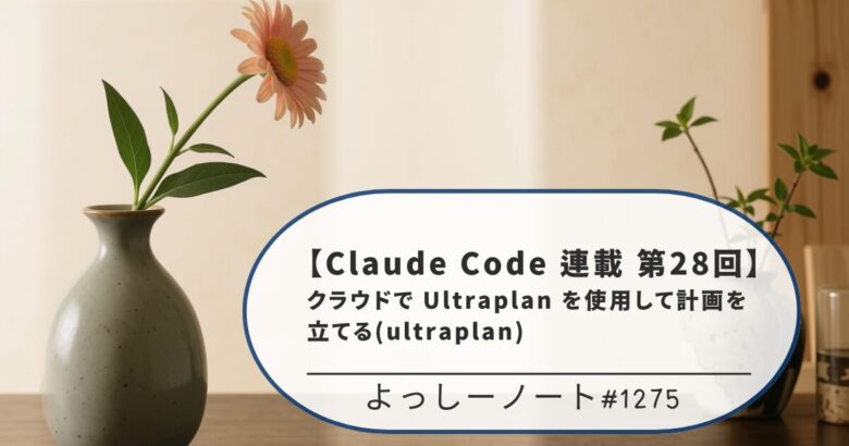 【Claude Code 連載 第28回】クラウドで Ultraplan を使用して計画を立てる(ultraplan)
