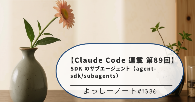 【Claude Code 連載 第89回】SDK のサブエージェント（agent-sdk/subagents）
